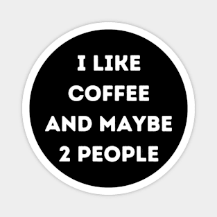 I LIKE COFFEE AND MAYBE 2 PEOPLE Magnet